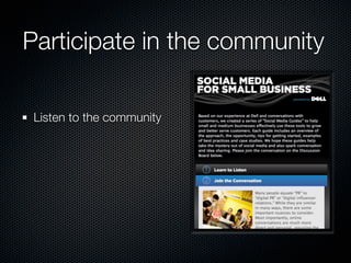 Participate in the community

 Listen to the community
 