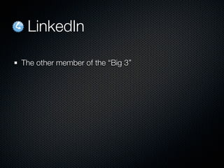 LinkedIn

The other member of the “Big 3”
 