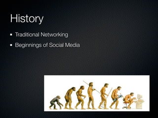 History
 Traditional Networking
 Beginnings of Social Media
 