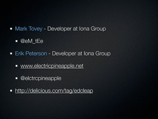 Mark Tovey - Developer at Iona Group

  @eM_tEe

Erik Peterson - Developer at Iona Group

  www.electricpineapple.net

  @elctrcpineapple

http://delicious.com/tag/edcleap
 