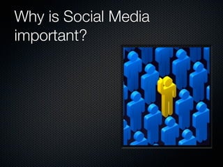 Why is Social Media
important?
 