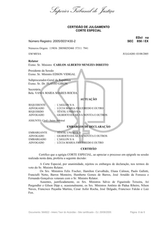 Superior Tribunal de Justiça
                                     CERTIDÃO DE JULGAMENTO
                                         CORTE ESPECIAL

                                                                                            EDcl na
Número Registro: 2005/0031430-2                                                      SEC    856 / EX

Números Origem: 119036 200500292460 57311 7941

EM MESA                                                                           JULGADO: 03/08/2005

Relator
Exmo. Sr. Ministro CARLOS ALBERTO MENEZES DIREITO
Presidente da Sessão
Exmo. Sr. Ministro EDSON VIDIGAL
Subprocurador-Geral da República
Exmo. Sr. Dr. FLAVIO GIRON
Secretária
Bela. VANIA MARIA SOARES ROCHA

                                                 AUTUAÇÃO
REQUERENTE              :   L'AIGLON S/A
ADVOGADO                :   LÚCIA MARIA FIGUEIREDO E OUTRO
REQUERIDO               :   TÊXTIL UNIÃO S/A
ADVOGADO                :   GILBERTO DA SILVA NOVITA E OUTROS

ASSUNTO: Civil - Juizo Arbitral

                                    EMBARGOS DE DECLARAÇÃO
EMBARGANTE              :   TÊXTIL UNIÃO S/A
ADVOGADO                :   GILBERTO DA SILVA NOVITA E OUTROS
EMBARGADO               :   L'AIGLON S/A
ADVOGADO                :   LÚCIA MARIA FIGUEIREDO E OUTRO

                                                 CERTIDÃO
         Certifico que a egrégia CORTE ESPECIAL, ao apreciar o processo em epígrafe na sessão
realizada nesta data, proferiu a seguinte decisão:
          A Corte Especial, por unanimidade, rejeitou os embargos de declaração, nos termos do
voto do Sr. Ministro Relator.
          Os Srs. Ministros Felix Fischer, Hamilton Carvalhido, Eliana Calmon, Paulo Gallotti,
Franciulli Netto, Barros Monteiro, Humberto Gomes de Barros, José Arnaldo da Fonseca e
Fernando Gonçalves votaram com o Sr. Ministro Relator.
          Ausentes, justificadamente, os Srs. Ministros Sálvio de Figueiredo Teixeira, Ari
Pargendler e Gilson Dipp e, ocasionalmente, os Srs. Ministros Antônio de Pádua Ribeiro, Nilson
Naves, Francisco Peçanha Martins, Cesar Asfor Rocha, José Delgado, Francisco Falcão e Luiz
Fux.




Documento: 564822 - Inteiro Teor do Acórdão - Site certificado - DJ: 29/08/2005        Página 8 de 9
 