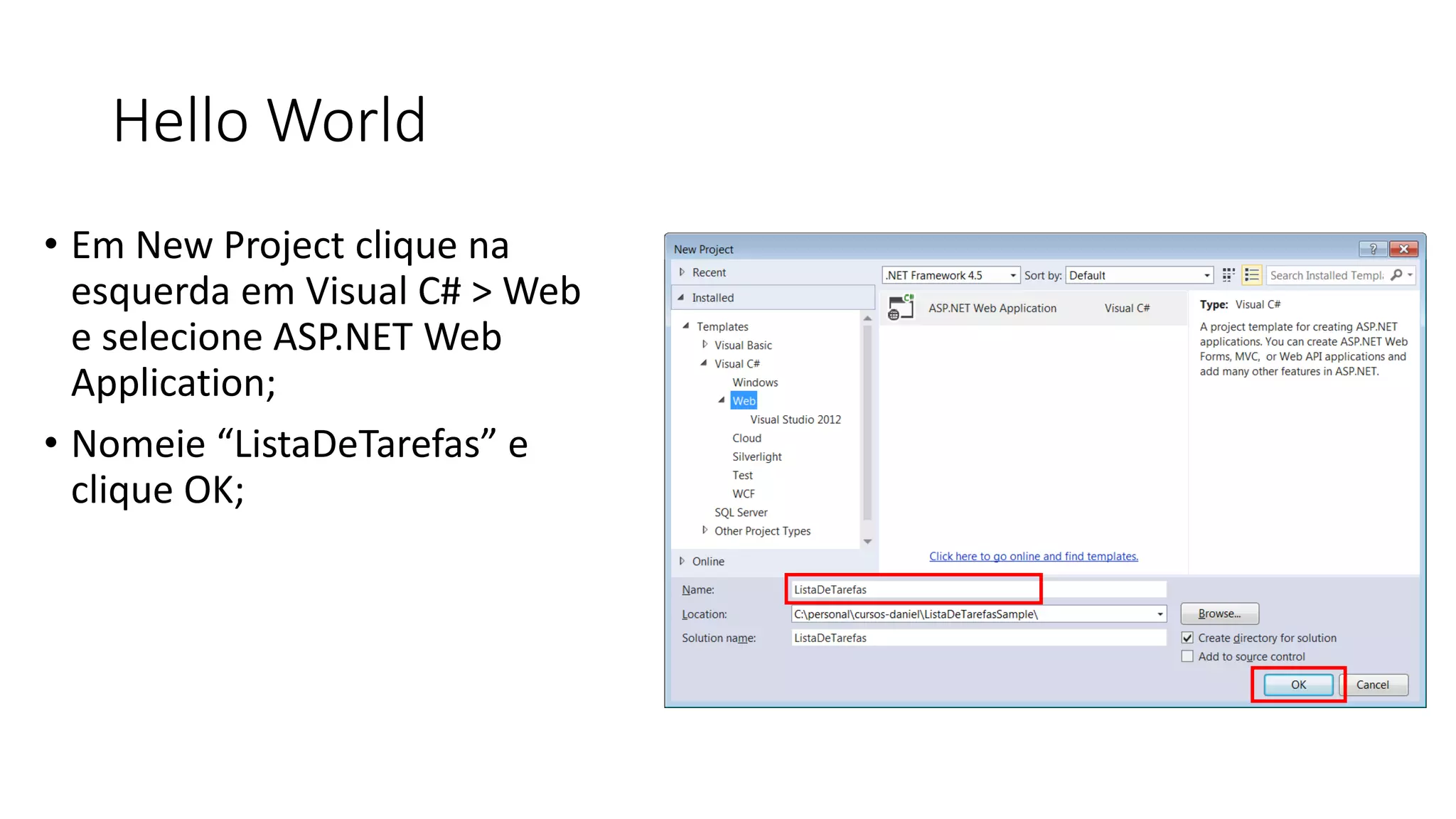 Hello World 
•Em New Project clique na esquerda em Visual C# > Web e selecione ASP.NET Web Application; 
•Nomeie “ListaDeTarefas” e clique OK;  