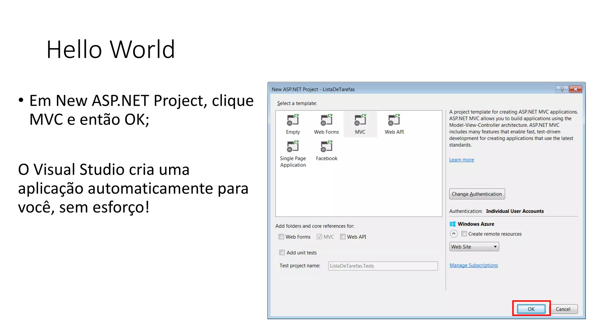 Hello World 
•Em New ASP.NET Project, clique MVC e então OK; 
O Visual Studio cria uma aplicação automaticamente para você, sem esforço!  