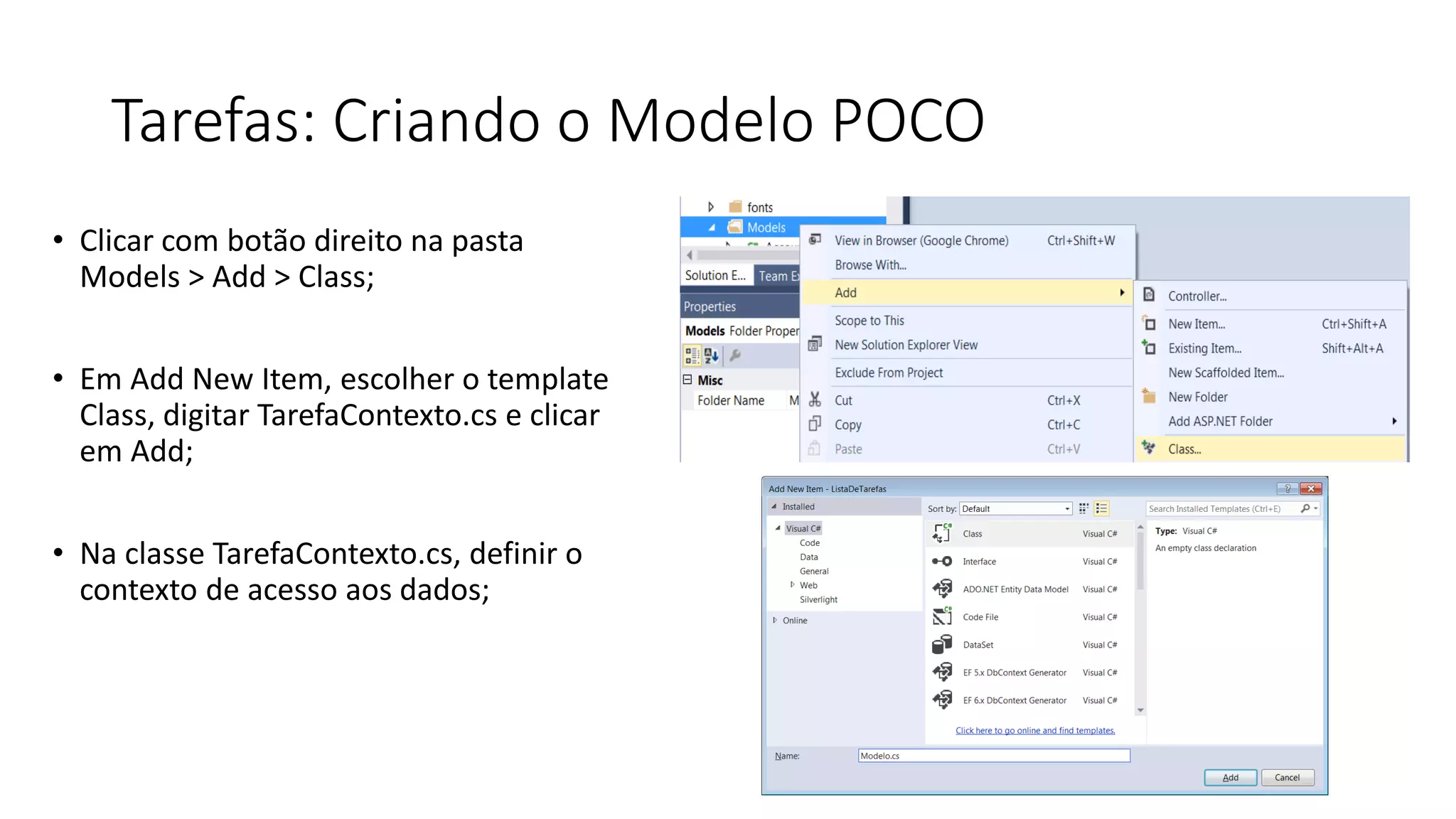 Tarefas: Criando o Modelo POCO 
•Clicar com botão direito na pasta Models > Add > Class; 
•EmAdd New Item, escolhero template Class, digitarTarefaContexto.cse clicaremAdd; 
•Na classeTarefaContexto.cs, definiro contextode acessoaosdados;  