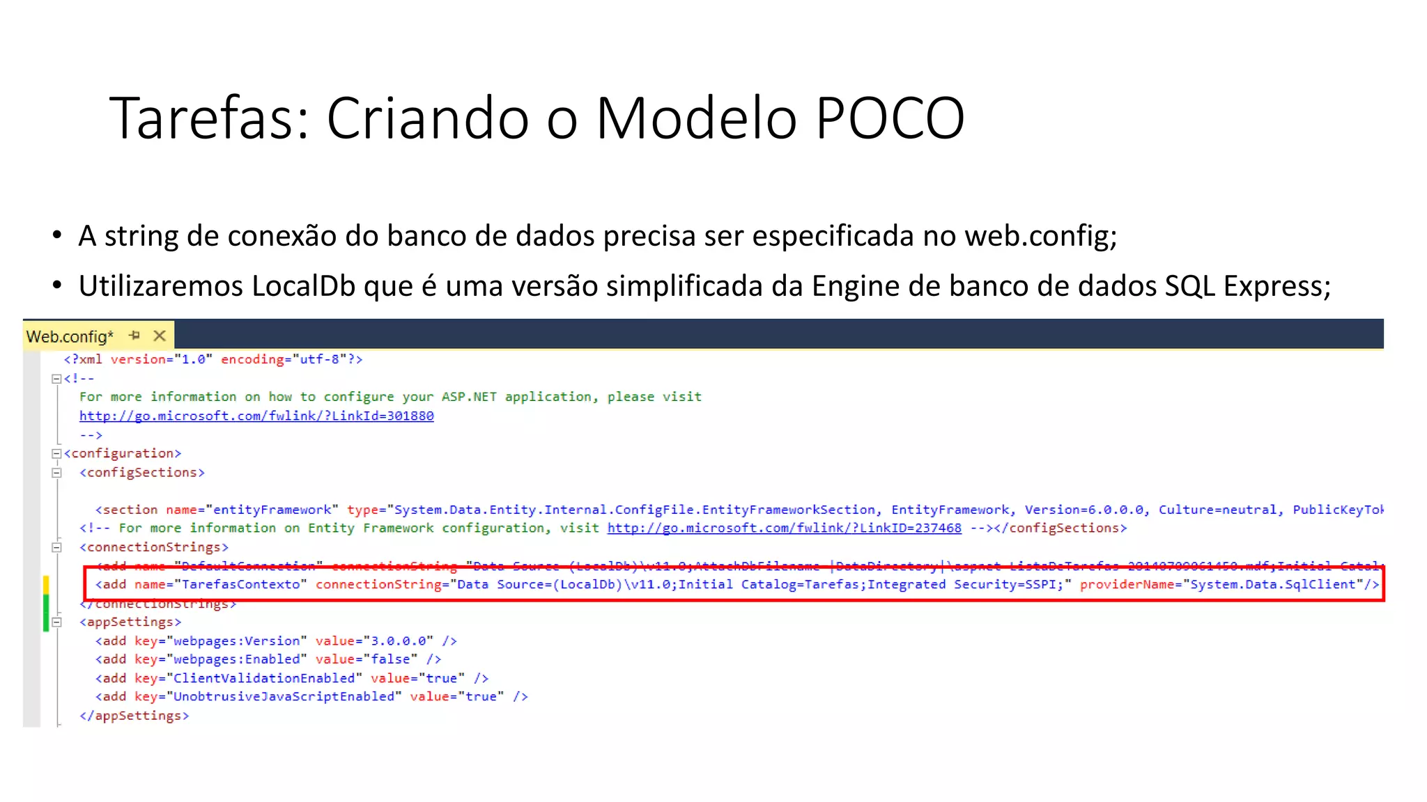 Tarefas: Criando o Modelo POCO 
•A string de conexão do banco de dados precisa ser especificada no web.config; 
•Utilizaremos LocalDb que é uma versão simplificada da Engine de banco de dados SQL Express;  