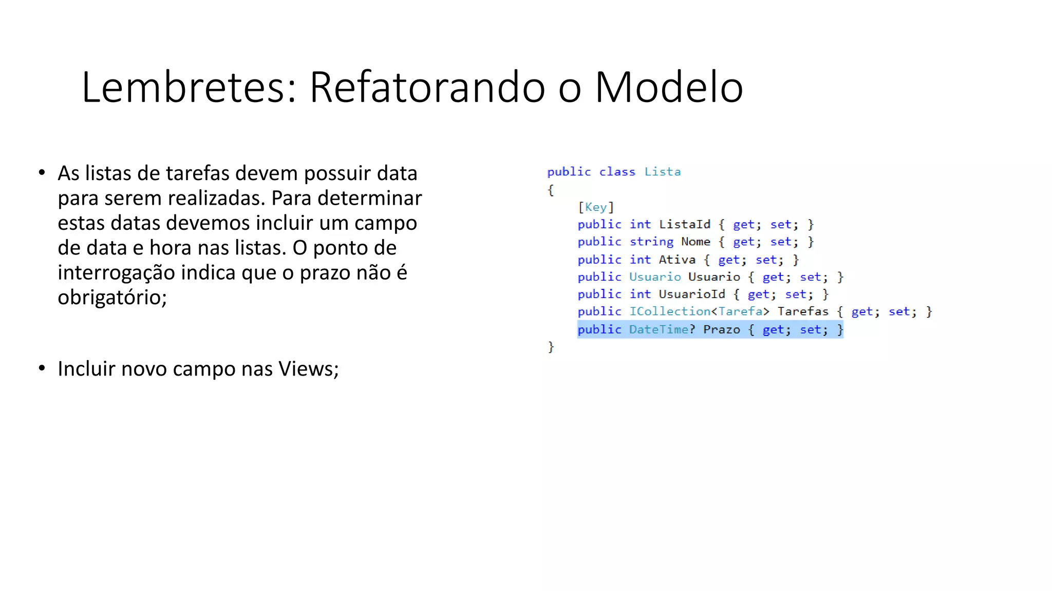 Lembretes: Refatorando o Modelo 
•As listas de tarefas devem possuir data para serem realizadas. Para determinar estas datas devemos incluir um campo de data e hora nas listas. O ponto de interrogação indica que o prazo não é obrigatório; 
•Incluir novo campo nas Views;  