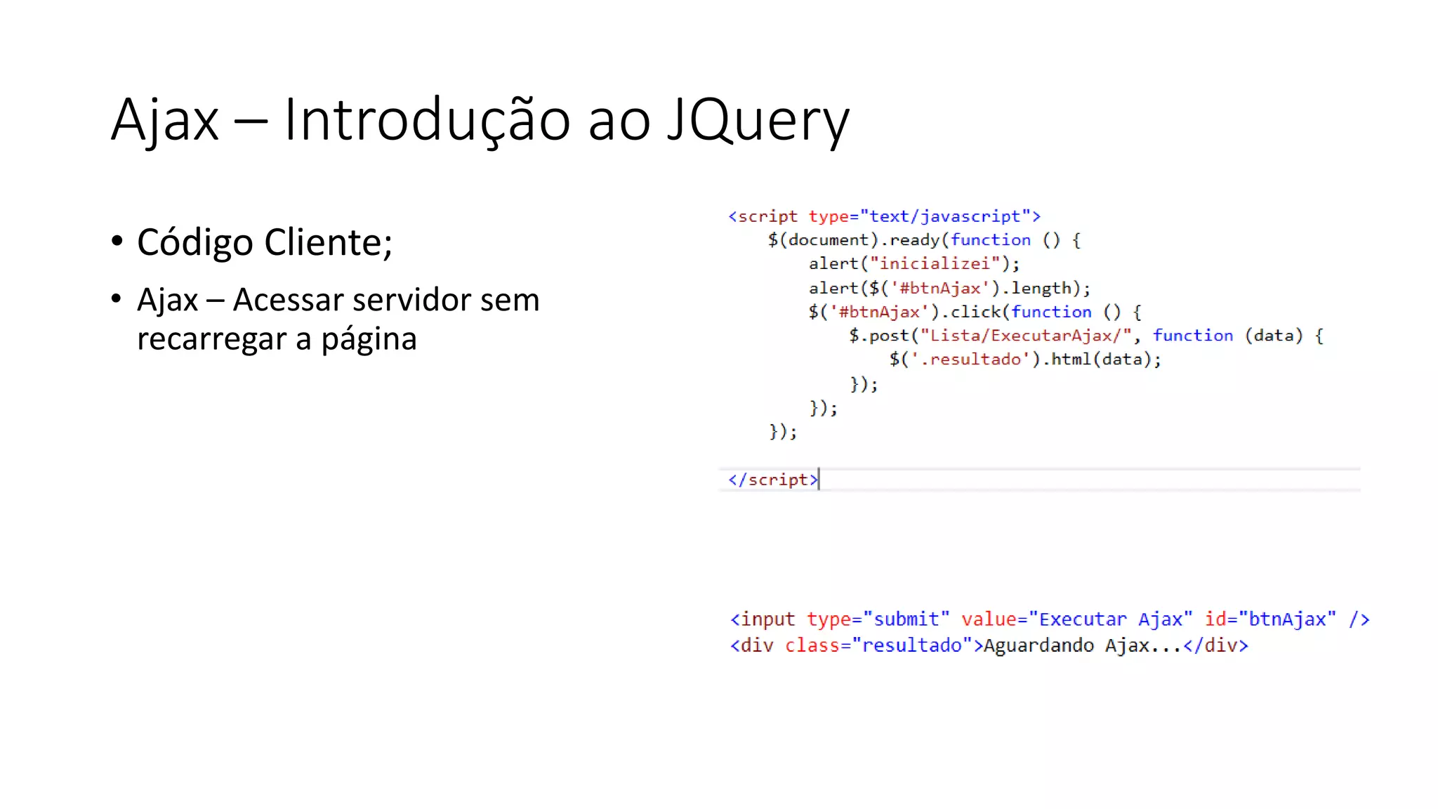 Ajax –Introdução ao JQuery 
•Código Cliente; 
•Ajax –Acessar servidor sem recarregar a página  