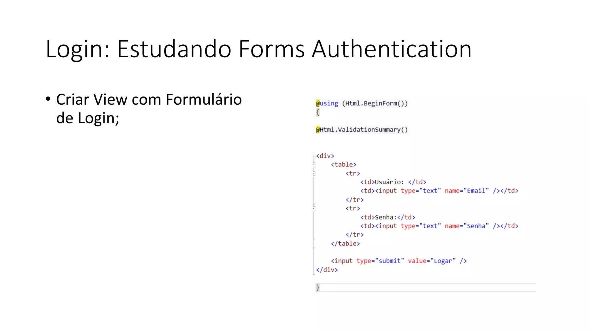 Login: Estudando Forms Authentication 
•Criar View com Formulário de Login;  