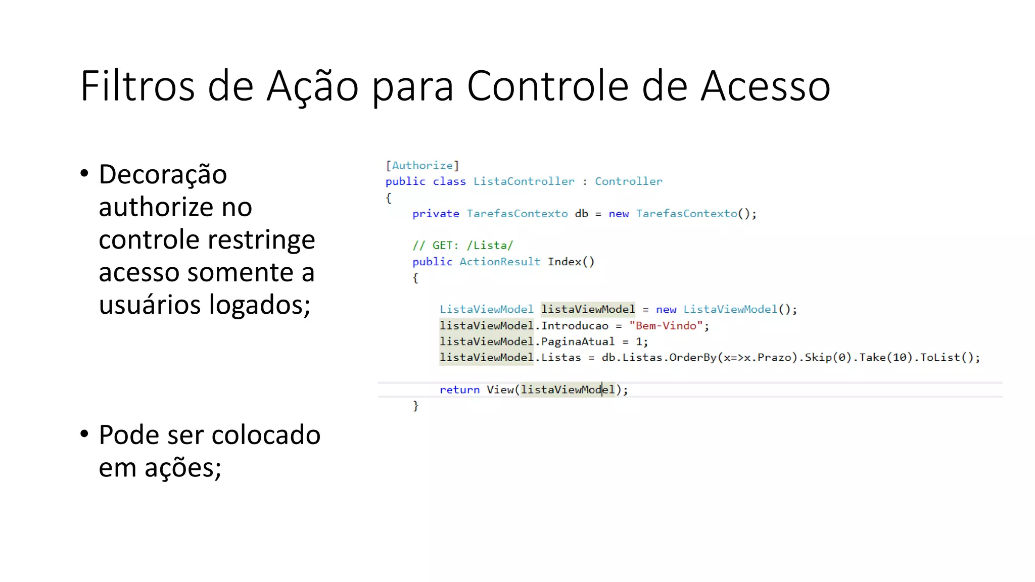 Filtros de Ação para Controle de Acesso 
•Decoração authorize no controle restringe acesso somente a usuários logados; 
•Pode ser colocado em ações;  