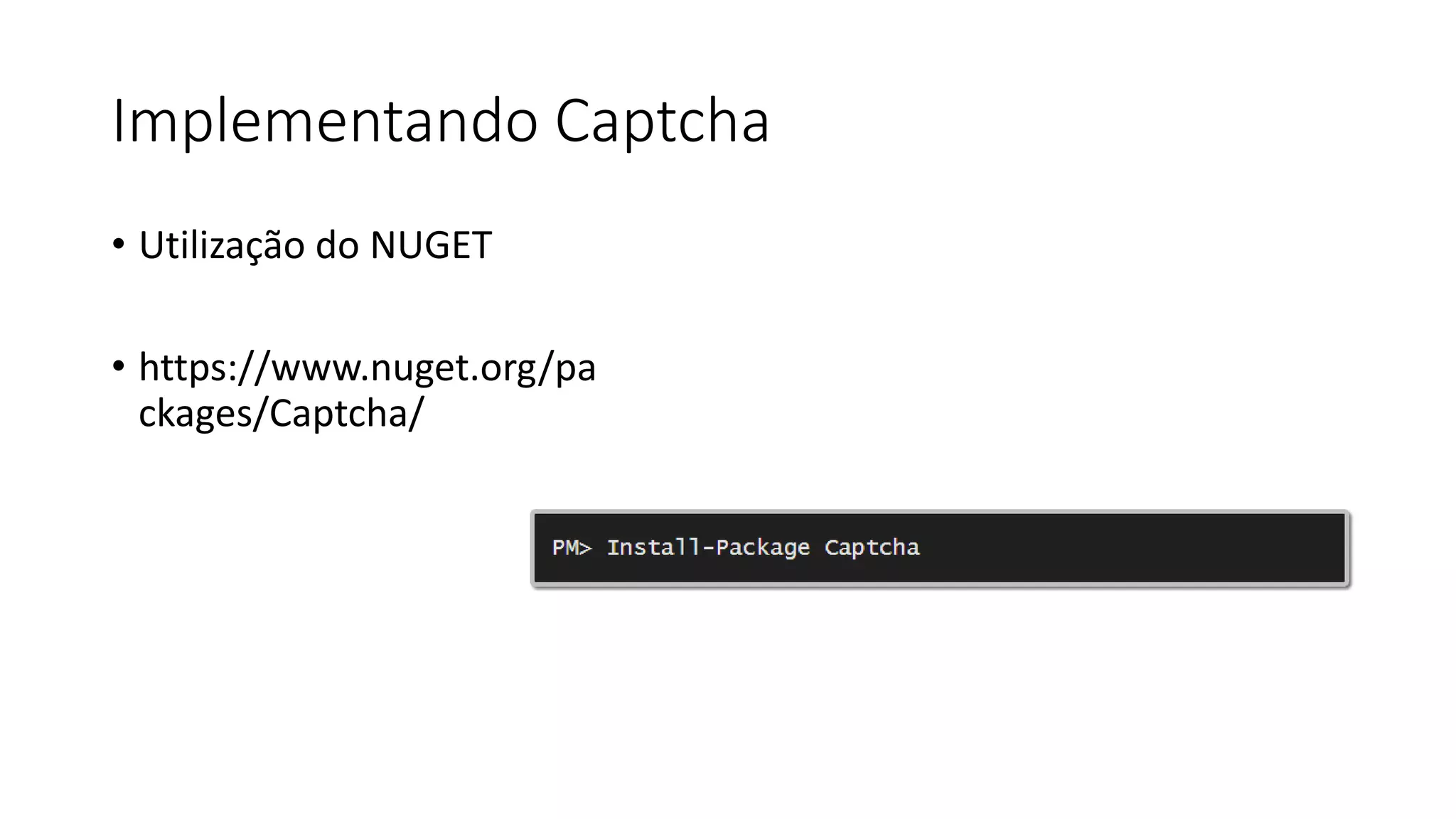 Implementando Captcha 
•Utilização do NUGET 
•https://www.nuget.org/packages/Captcha/  