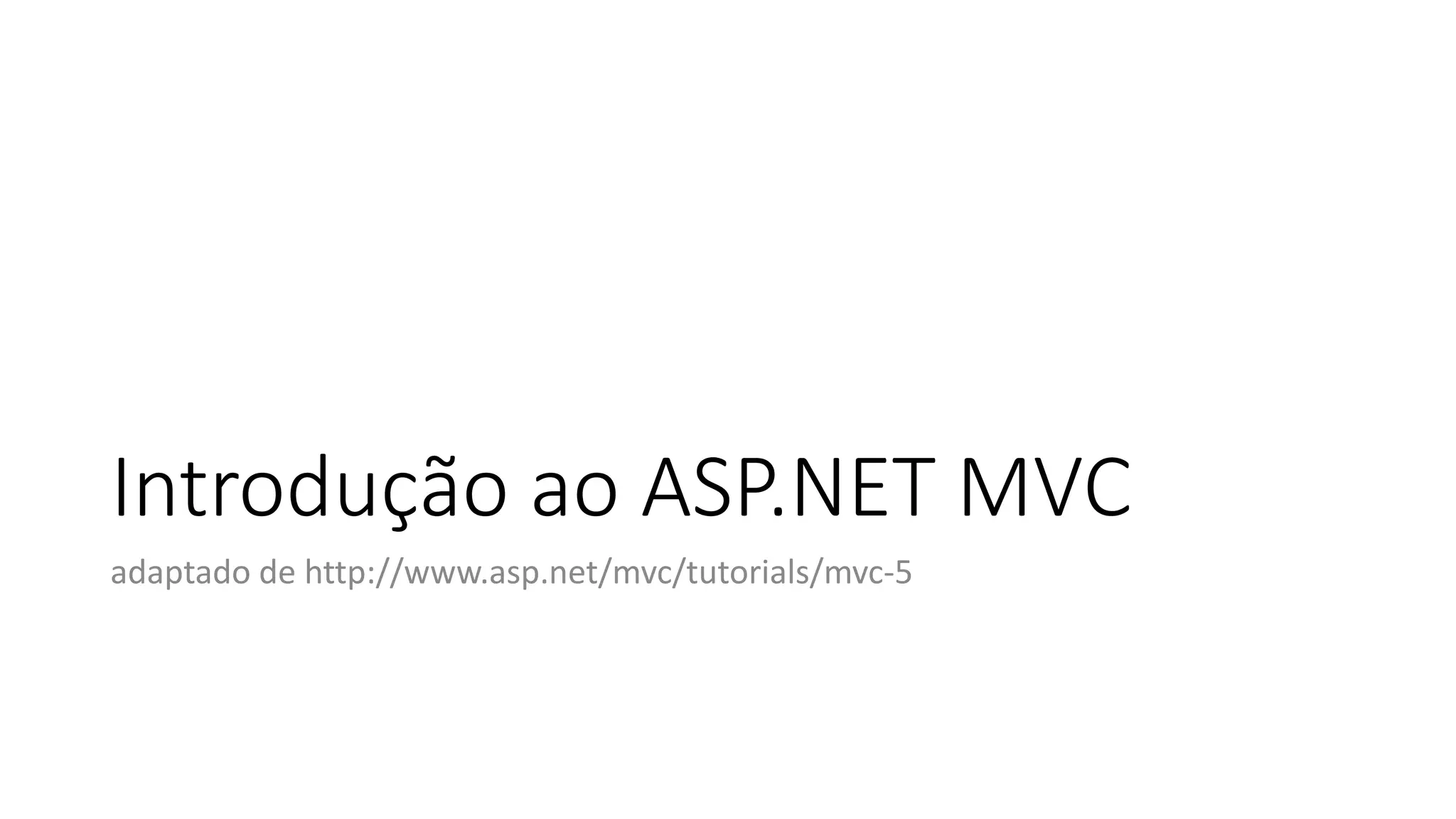 Introdução ao ASP.NET MVC 
adaptado de http://www.asp.net/mvc/tutorials/mvc-5  