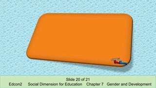 Slide 20 of 21
Edcon2 Social Dimension for Education Chapter 7 Gender and Development
 