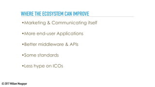 WHERE THE ECOSYSTEM CAN IMPROVE
•Marketing & Communicating itself 
•More end-user Applications 
•Better middleware & APIs ...