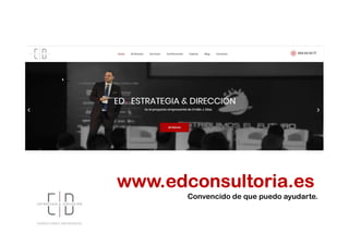 Convencido de que puedo ayudarte.
www.edconsultoria.es
 