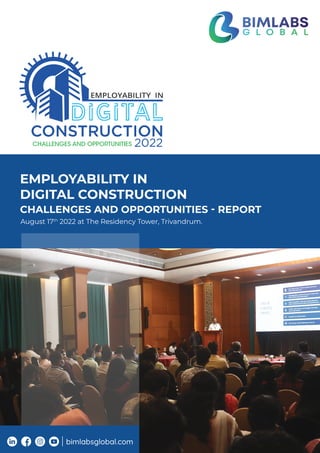 EMPLOYABILITY IN
DIGITAL CONSTRUCTION
CHALLENGES AND OPPORTUNITIES - REPORT
August 17th
2022 at The Residency Tower, Trivandrum.
CHALLENGES AND OPPORTUNITIES
CONSTRUCTION
bimlabsglobal.com
 
