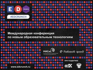 www.edcrunch.ru
ПРИ ПОДДЕРЖКЕ
Международная конференция
по новым образовательным технологиям
 