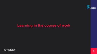 8
Learning in the course of work
 