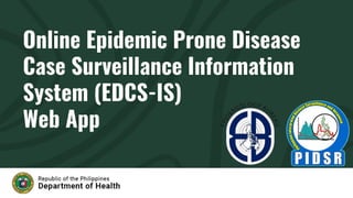 Online Epidemic Prone Disease
Case Surveillance Information
System (EDCS-IS)
Web App
 
