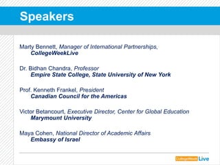 Speakers
Marty Bennett, Manager of International Partnerships,
CollegeWeekLive
Dr. Bidhan Chandra, Professor
Empire State ...