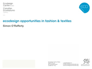 ecodesign opportunities in fashion & textiles
Simon O’Rafferty
 