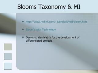 Blooms Taxonomy & MI

    http://www.nwlink.com/~Donclark/hrd/bloom.html

    Bloom’s with Technology

    Demonstrates Matrix for the development of
     differentiated projects
 