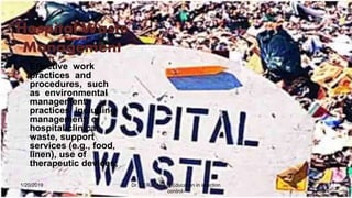 Hospital Waste
Management
• Effective work
practices and
procedures, such
as environmental
management
practices including
management of
hospital/clinical
waste, support
services (e.g., food,
linen), use of
therapeutic devices;
1/20/2019 Dr.T.V.Rao MD @Education in infection
control-
67
 