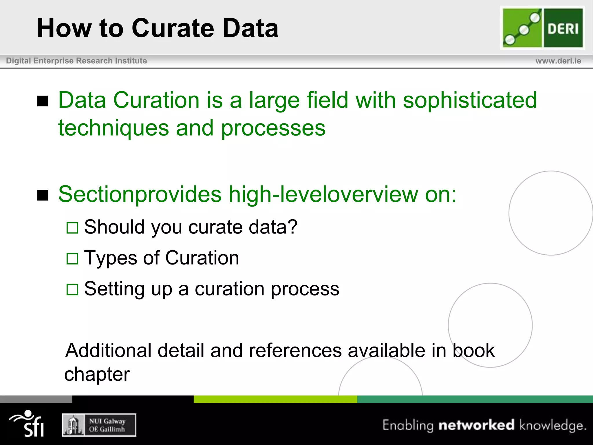 Data Quality and CurationDiscoverability & AccessibilityCurate to streamline search by storing and classifying in appropriate and consistent mannerAccuracyCurate to ensure data correctly represents the “real-world” values it modelsConsistencyCurate to ensure datacreated and maintained using standardized definitions, calculations, terms, and identifiers