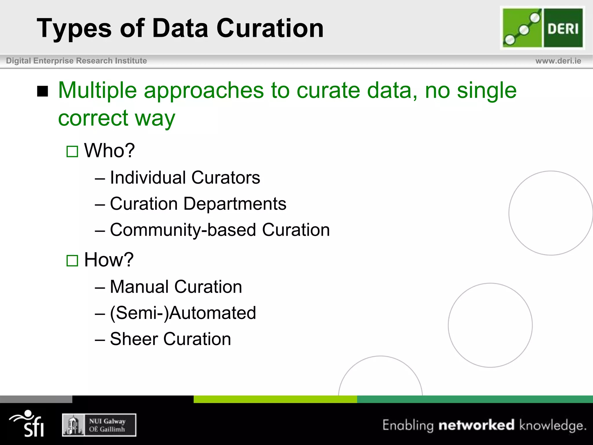 How to Curate DataData Curation is a large field with sophisticated techniques and processesSectionprovides high-leveloverview on:Should you curate data?Types of CurationSetting up a curation processAdditional detail and references available in book chapter