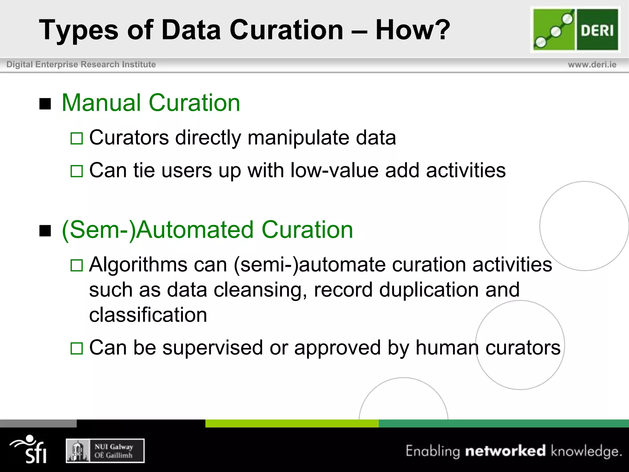 Types of Data Curation – Who?Curation DepartmentsCuration experts working with subject matter experts to curate data within formal processCan deal with large curation effort (000’s of records)LimitationsScalability: Can struggle with large quantities of dynamic data (>million records) Availability: Post-hoc nature creates delay incurated data availability