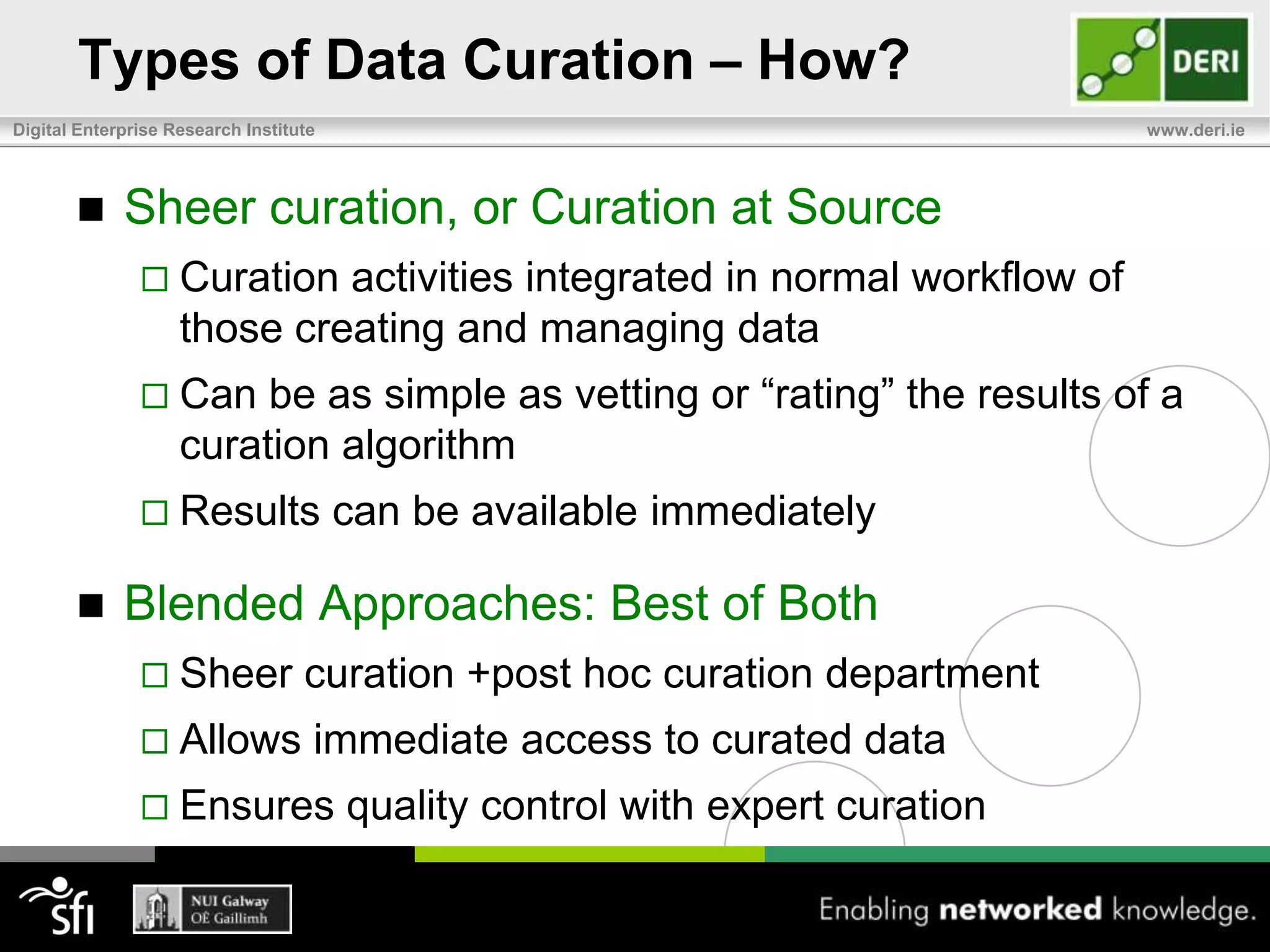 Types of Data Curation - Who?Community-Based Data CurationDecentralized approach to data curationCrowd-sourcing the curation processLeverages community of users to curate data Wisdom of the community (crowd)Can scale to millions of records