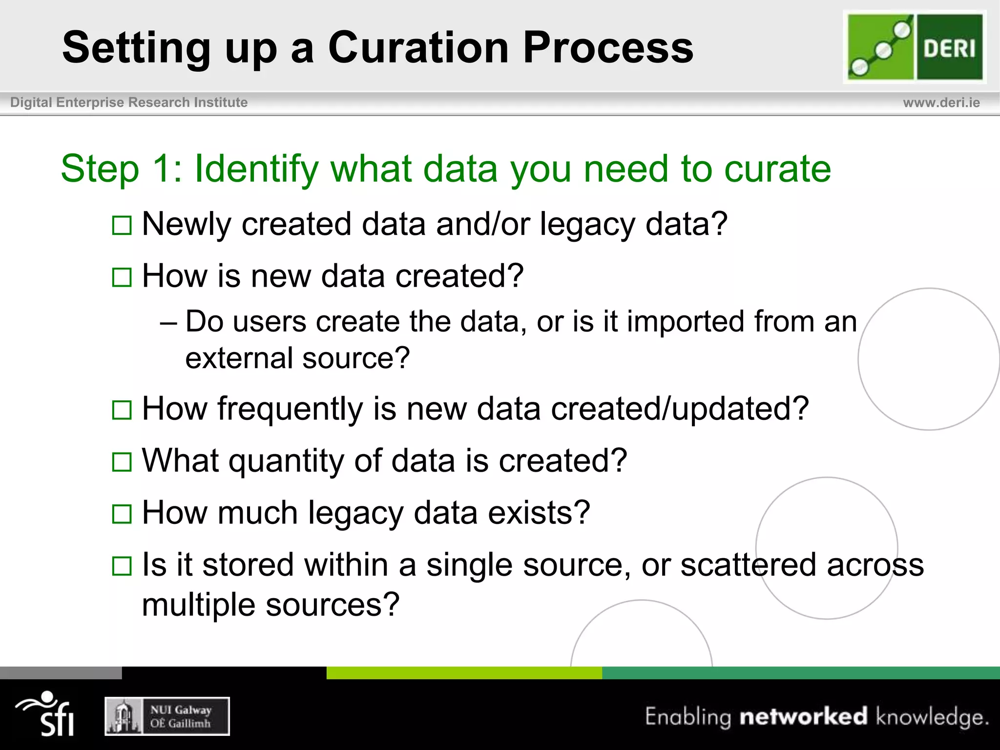 Types of Data Curation – How?Sheer curation, or Curation at SourceCuration activities integrated in normal workflow of those creating and managing dataCan be as simple as vetting or “rating” the results of a curation algorithmResults can be available immediatelyBlended Approaches: Best of Both Sheer curation +post hoc curation departmentAllows immediate access to curated data Ensures quality control with expert curation