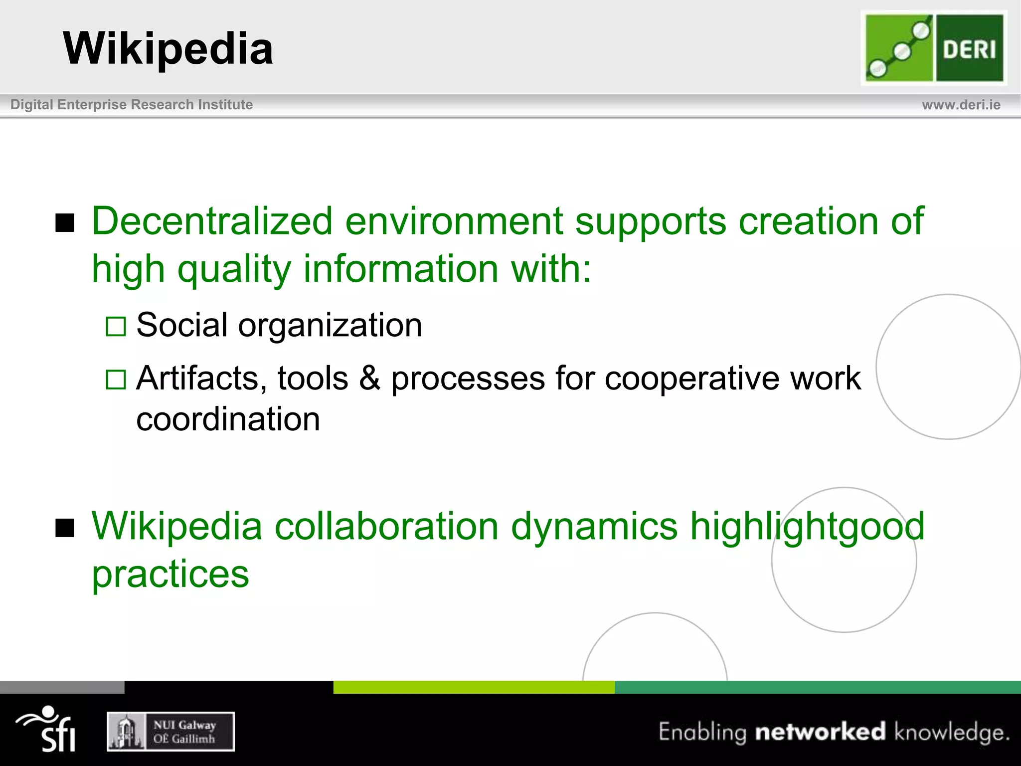 WikipediaOpen-source encyclopediaCollaboratively built by large communityChallenges existing models of content creationMore than 19,000,000 articles270+ languages, 3,200,000+ articles in EnglishMore than 157,000 active contributorsStudies show accuracy and stylistic formality are equivalent to resources developed in expert-based closed communitiesi.e. Columbia and Britannica encyclopedias 
