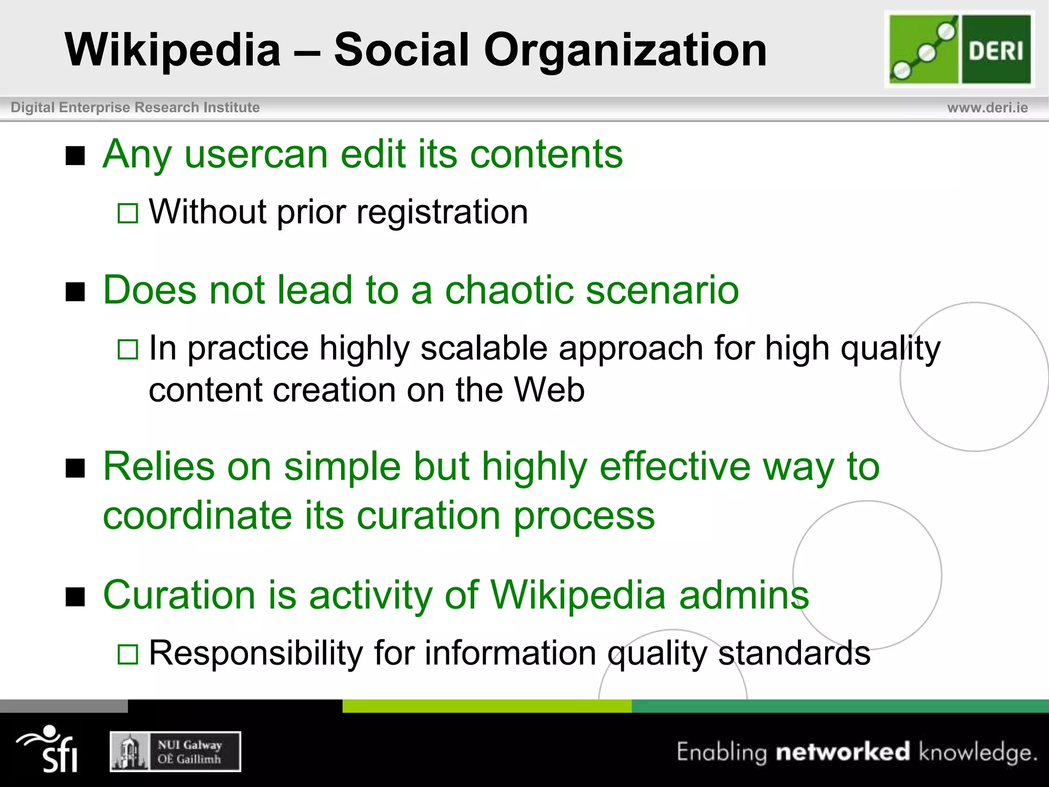 WikipediaMediaWiki Wiki platform behind WikipediaWidespread and popular technologyWikis can also support data curationLowers entry barriers for collaborative data curationWidely used inside organizationsIntellipedia covering 16 U.S. Intelligence agenciesWiki Proteins,curatedProtein data for knowledge discovery and annotation