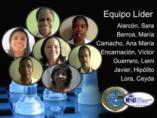 Equipo Líder
      Alarcón, Sara
      Berroa, María
Camacho, Ana María
 Encarnación, Víctor
     Guerrero, Leini
     Javier, Hipólito
       Lora, Ceyda
 