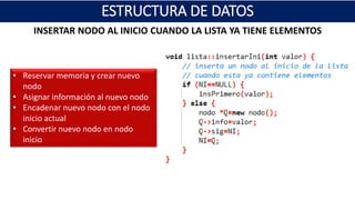 • Reservar memoria y crear nuevo
nodo
• Asignar información al nuevo nodo
• Encadenar nuevo nodo con el nodo
inicio actual
• Convertir nuevo nodo en nodo
inicio
ESTRUCTURA DE DATOS
INSERTAR NODO AL INICIO CUANDO LA LISTA YA TIENE ELEMENTOS
 