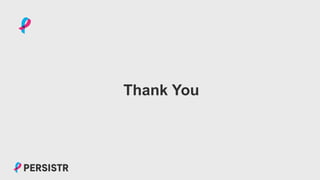 PERSISTR
Thank You
 
