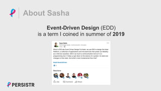 PERSISTR
About Sasha
Event-Driven Design (EDD)
is a term I coined in summer of 2019
 