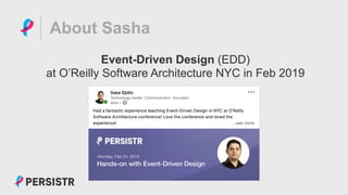 PERSISTR
About Sasha
Event-Driven Design (EDD)
at O’Reilly Software Architecture NYC in Feb 2019
 