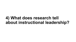 4) What does research tell
about instructional leadership?
 
