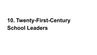 10. Twenty-First-Century
School Leaders
 