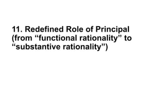 11. Redefined Role of Principal
(from “functional rationality” to
“substantive rationality”)
 