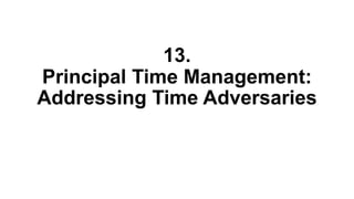 13.
Principal Time Management:
Addressing Time Adversaries
 