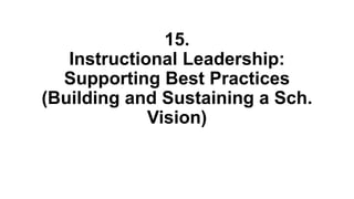 15.
Instructional Leadership:
Supporting Best Practices
(Building and Sustaining a Sch.
Vision)
 