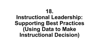 18.
Instructional Leadership:
Supporting Best Practices
(Using Data to Make
Instructional Decision)
 