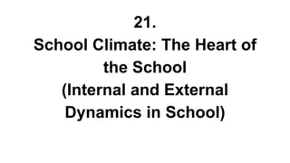 21.
School Climate: The Heart of
the School
(Internal and External
Dynamics in School)
 