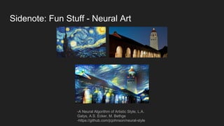 Sidenote: Fun Stuff - Neural Art
-A Neural Algorithm of Artistic Style, L.A.
Gatys, A.S. Ecker, M. Bethge
-https://github.com/jcjohnson/neural-style
 