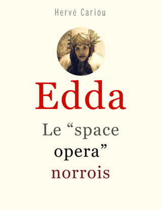 H e r v é C a r i o u
Edda
Le “space
opera”
norrois
 