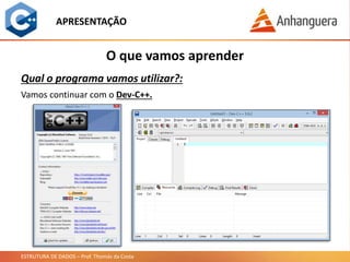 ESTRUTURA DE DADOS – Prof. Thomás da Costa
APRESENTAÇÃO
Vamos continuar com o Dev-C++.
O que vamos aprender
Qual o programa vamos utilizar?:
 