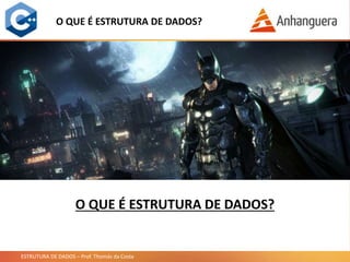 ESTRUTURA DE DADOS – Prof. Thomás da Costa
O QUE É ESTRUTURA DE DADOS?
O QUE É ESTRUTURA DE DADOS?
 